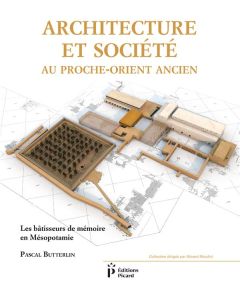 Architecture et société au Proche-Orient ancien. Les bâtisseurs de mémoire en Mésopotamie (7000-3000 - Butterlin Pascal