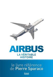 Airbus. La véritable histoire - Sparaco Pierre - Piedrafita Patrick