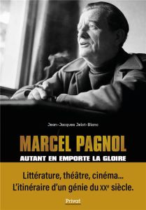 Marcel Pagnol. Autant en emporte la gloire - Jelot-Blanc Jean-Jacques