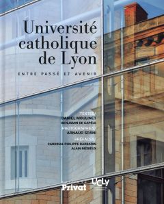 Université catholique de Lyon. Entre passé et avenir - Moulinet Daniel - Capèle Benjamin de - Späni Arnau