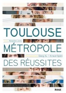 Toulouse métropole des réussites. Edition bilingue français-anglais - Léoty Alexandre - Xu Qiang - Späni Arnaud