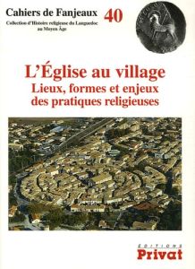 L'Eglise au village. Lieux, formes et enjeux des pratiques religieuses - Catafau Aymat - Hautefeuille Florent - Hélas Jean-