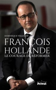 François Hollande. Le courage de réformer - Villemot Dominique