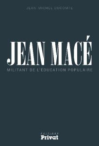 Jean Macé. Militant de l'éducation populaire - Ducomte Jean-Michel