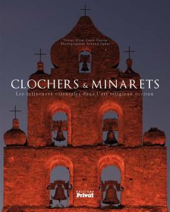 Clochers & Minarets. Les influences orientales dans l'art religieux occitan - Surre-Garcia Alem - Späni Arnaud
