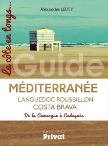 La côte méditerranénne - De Port-Camargue à Cadaqués. Le guide de la côte en tongs - Léoty Alexandre