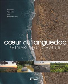 Coeur du Languedoc. Patrimoine(s) d'avenir - Félix Alain - Léoty Alexandre