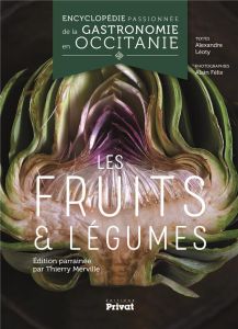 Encyclopédie passionnée de la gastronomie en Occitanie. Les fruits & légumes - Léoty Alexandre - Félix Alain - Merville Thierry