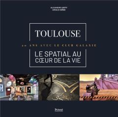 Toulouse - Le spatial au coeur de la vie. 20 ans avec le Club Galaxie, Edition bilingue français-ang - Léoty Alexandre - Späni Arnaud - Bec Christian - T