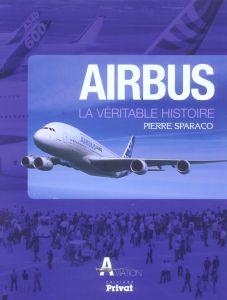 Airbus. La véritable histoire - Sparaco Pierre