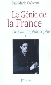 De Gaulle philosophe. Tome 1, Le génie de la France - Coûteaux Paul-Marie
