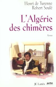 L'Algérie des chimères - Soulé Robert - Turenne Henri de