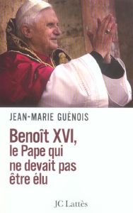 Benoît XVI, le pape qui ne devait pas être élu - Guénois Jean-Marie