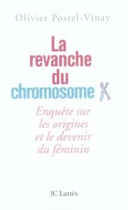 La revanche du chromosome X. Enquête sur les origines et le devenir du féminin - Postel-Vinay Olivier
