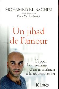 Un jihad de l'amour. L'appel bouleversant d'un musulman à la réconciliation - El Bachiri Mohamed - Van Reybrouck David