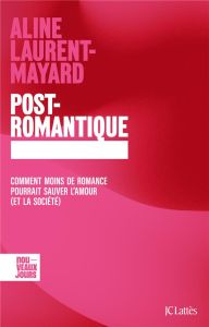Post-romantique. Comment moins de romance pourrait sauver l'amour (et la société) - Laurent-Mayard Aline