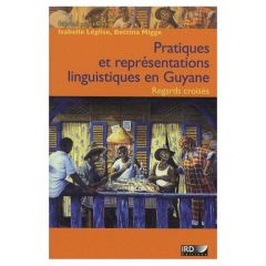 Pratiques et représentations linguistiques en Guyane. Regards croisés - Léglise Isabelle - Migge Bettina