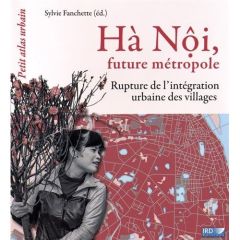 Hà Nôi, future métropole. Rupture dans l'intégration urbaine des villages - Fanchette Sylvie - De Koninck Rodolphe