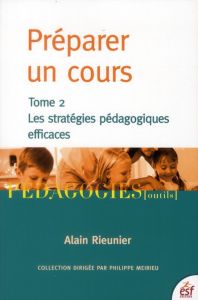 Préparer un cours. Tome 2 : Les stratégies pédagogiques efficaces - Rieunier Alain