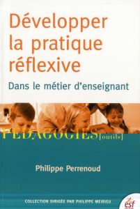 Développer la pratique réflexive dans le métier d'enseignant. Professionnalisation et raison pédagog - Perrenoud Philippe