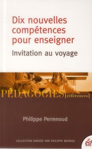 Dix nouvelles compétences pour enseigner. Invitation au voyage, 7e édition - Perrenoud Philippe