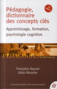 Pédagogie, dictionnaire des concepts clés. Apprentissage, formation, psychologie cognitive, 10e édit - Raynal Françoise - Rieunier Alain - Postic Marcel
