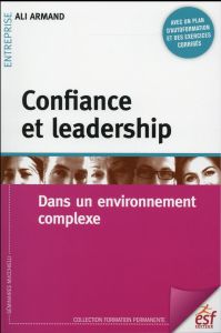 Confiance et leadership. Dans un environnement complexe - Armand Ali - Poissonnet Dominique - Barrand Jérôme