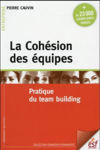 La Cohésion des équipes. Pratique du team building, 9e édition - Cauvin Pierre