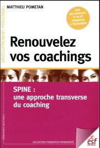 Renouvelez vos coachings. SPINE : une approche transverse du coaching - Pometan Matthieu - Giffard Michel - Herzog Lise