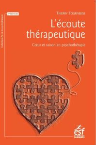 L'écoute thérapeutique. Coeur et raison en psychothérapie, 5e édition - Tournebise Thierry - Botteman André