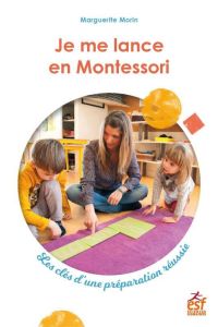 Je me lance en Montessori. Les clés d'une préparation réussie - Morin Marguerite