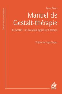Manuel de Gestalt-thérapie. La Gestalt : un nouveau regard sur l'homme - Perls Fritz - Ginger Serge - Denis Jean-Pierre