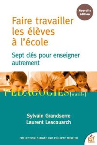 Faire travailler les élèves à l'école - Grandserre Sylvain - Lescouarch Laurent - Houssaye