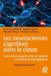 Les neurosciences cognitives dans la classe. Guide pour expérimenter et adapter ses pratiques pédago - Berthier Jean-Luc - Borst Grégoire - Desnos Mickaë