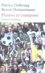 Plumes et crampons. Football et littérature - Delbourg Patrice - Heimermann Benoît