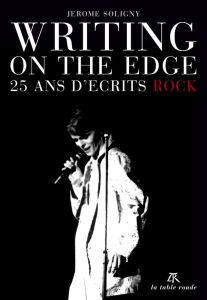 Writing on the Edge. 25 ans d'écrits rock - Soligny Jérôme - Manoeuvre Philippe - Féron Pascal