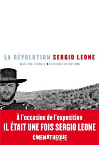La révolution Sergio Leone - Farinelli Gian Luca - Frayling Christopher