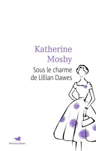 Sous le charme de Lillian Dawes - Mosby Katherine - Arnaud Cécile - Galy Nicolas