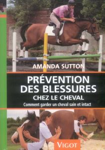 Prévention des blessures chez le cheval. Comment garder un cheval sain et intact - Sutton Amanda - Langrish Bob - Baron Michel