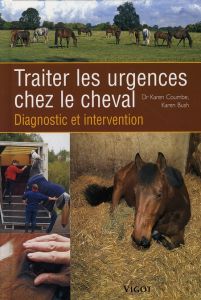 Traiter les urgences chez le cheval. Diagnostic et intervention - Coumbe Karen - Bush Karen - Mespoulhès-Rivière Cél