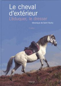 Le cheval d'extérieur. L'éduquer, le dresser, 5e édition - Saint Vaulry Véronique de