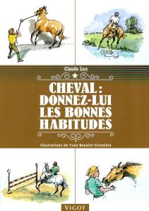 Cheval : donnez lui les bonnes habitudes - Lux Claude - Benoist-Gironière Yvan - Ségard Thier