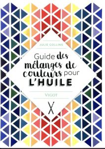 Guide des mélanges de couleurs pour l'huile - Collins Julie - Cantin Virginie