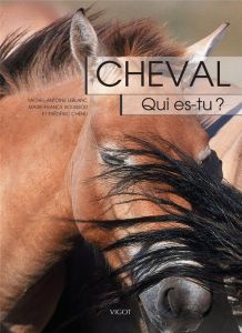 Cheval qui es-tu ? L'éthologie du cheval, du comportement naturel à la vie domestique - Leblanc Michel-Antoine - Bouissou Marie-France - C