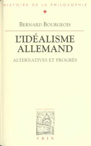 L'idéalisme allemand. Alternatives et progrès - Bourgeois Bernard