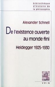 De l'existence ouverte au monde fini / Heidegger 1925-1930 - Schnell Alexander