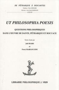 Ut philosophia poesis / Questions philosophiques dans l'oeuvre de Dante, Pétrarque et Boccace - Biard Joël, Mariani Zini Fosca
