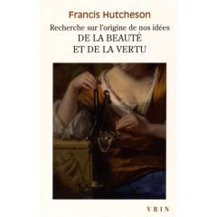 Recherche sur l'origine de nos idées de la beauté et de la vertu - Hutcheson Francis
