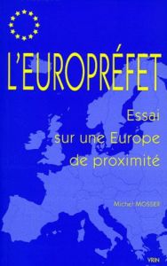 L'EUROPREFET ESSAI SUR UNE EUROPE DE PROXIMITE - MOSSER