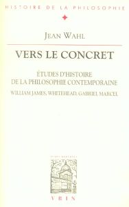 Vers le concret / Etudes d'histoire de la philosophie contemporaine, William James, Whitehead, Gabri - Wahl Jean